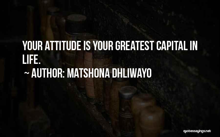 Matshona Dhliwayo Quotes: Your Attitude Is Your Greatest Capital In Life.