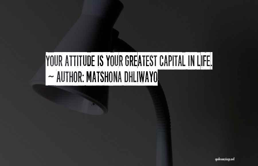 Matshona Dhliwayo Quotes: Your Attitude Is Your Greatest Capital In Life.