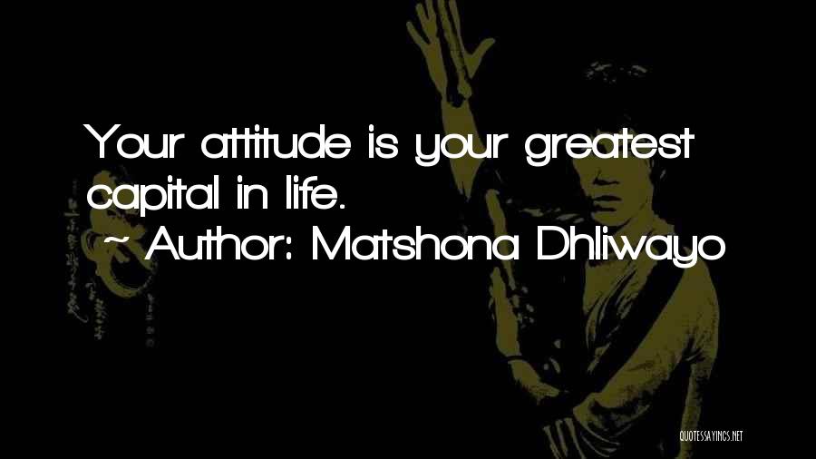 Matshona Dhliwayo Quotes: Your Attitude Is Your Greatest Capital In Life.