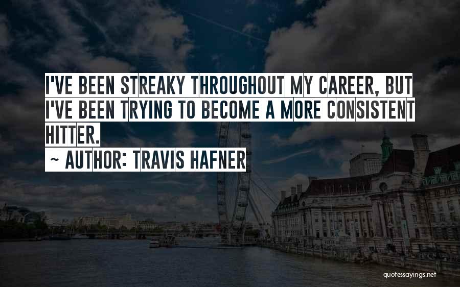 Travis Hafner Quotes: I've Been Streaky Throughout My Career, But I've Been Trying To Become A More Consistent Hitter.