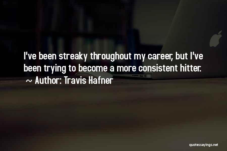Travis Hafner Quotes: I've Been Streaky Throughout My Career, But I've Been Trying To Become A More Consistent Hitter.