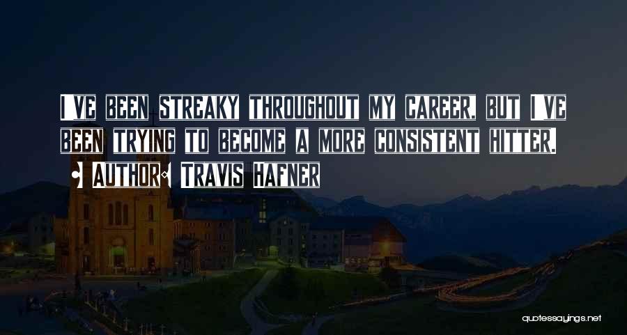 Travis Hafner Quotes: I've Been Streaky Throughout My Career, But I've Been Trying To Become A More Consistent Hitter.