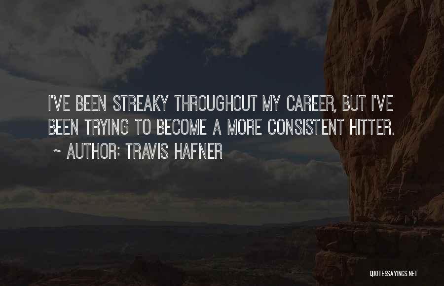 Travis Hafner Quotes: I've Been Streaky Throughout My Career, But I've Been Trying To Become A More Consistent Hitter.