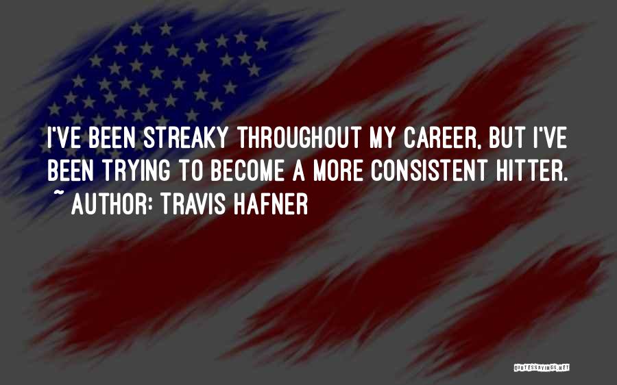 Travis Hafner Quotes: I've Been Streaky Throughout My Career, But I've Been Trying To Become A More Consistent Hitter.