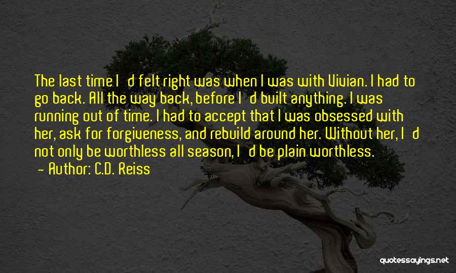 C.D. Reiss Quotes: The Last Time I'd Felt Right Was When I Was With Vivian. I Had To Go Back. All The Way