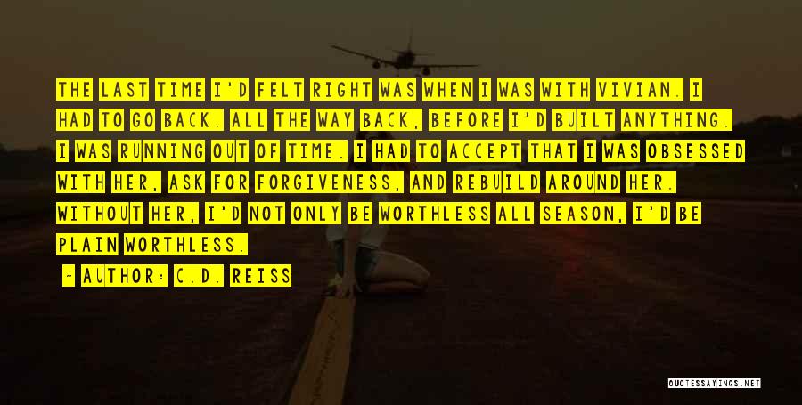 C.D. Reiss Quotes: The Last Time I'd Felt Right Was When I Was With Vivian. I Had To Go Back. All The Way