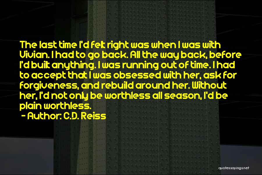 C.D. Reiss Quotes: The Last Time I'd Felt Right Was When I Was With Vivian. I Had To Go Back. All The Way