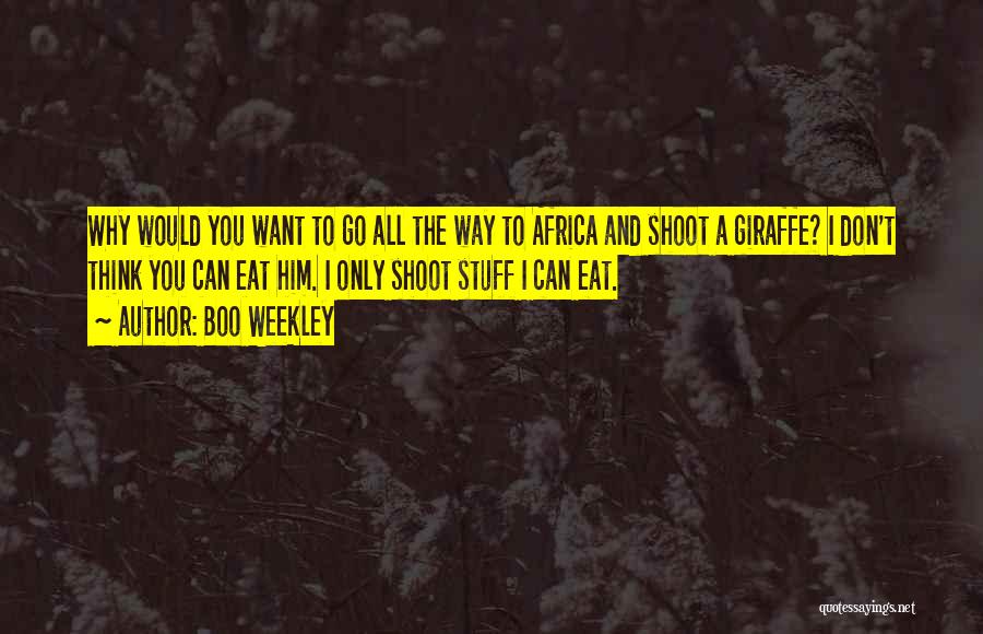 Boo Weekley Quotes: Why Would You Want To Go All The Way To Africa And Shoot A Giraffe? I Don't Think You Can