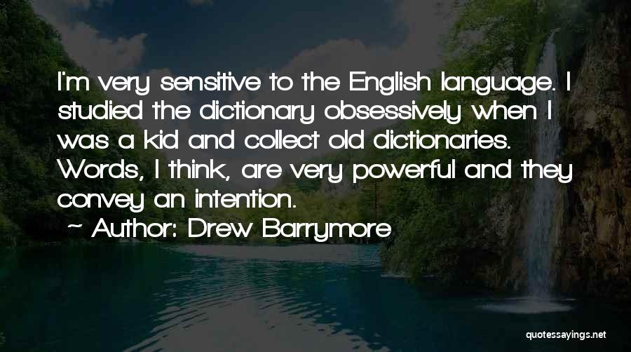 Drew Barrymore Quotes: I'm Very Sensitive To The English Language. I Studied The Dictionary Obsessively When I Was A Kid And Collect Old