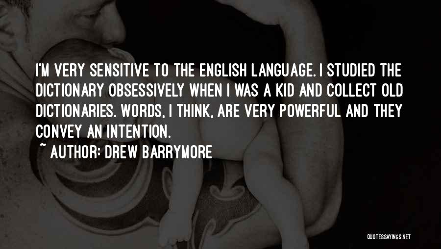 Drew Barrymore Quotes: I'm Very Sensitive To The English Language. I Studied The Dictionary Obsessively When I Was A Kid And Collect Old