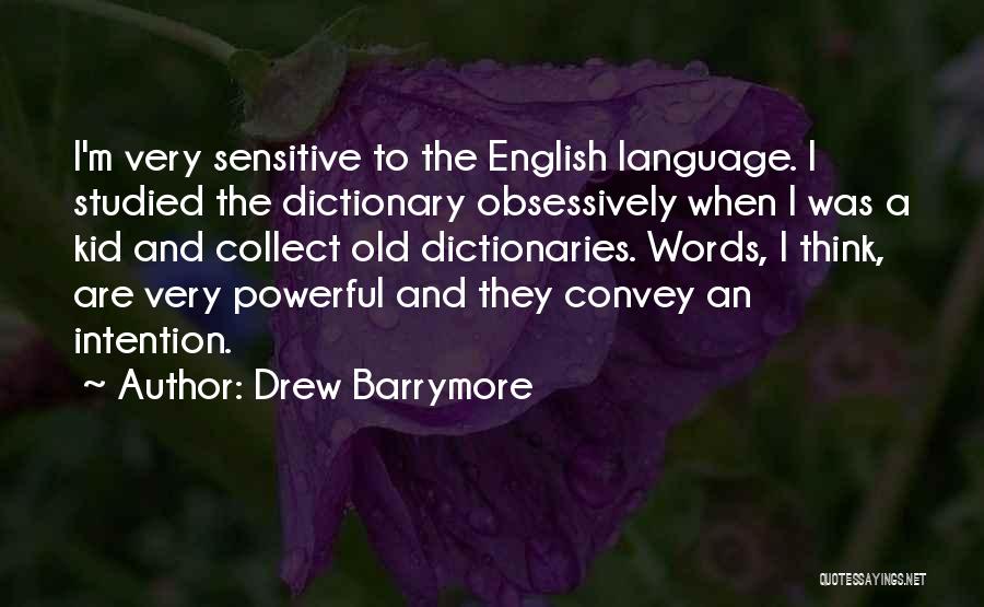 Drew Barrymore Quotes: I'm Very Sensitive To The English Language. I Studied The Dictionary Obsessively When I Was A Kid And Collect Old