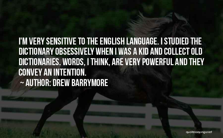 Drew Barrymore Quotes: I'm Very Sensitive To The English Language. I Studied The Dictionary Obsessively When I Was A Kid And Collect Old
