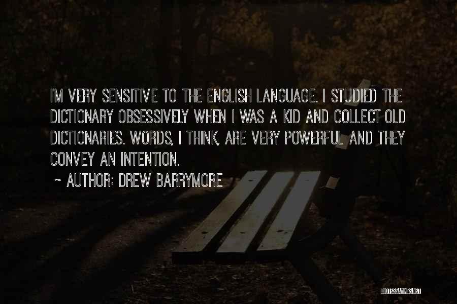 Drew Barrymore Quotes: I'm Very Sensitive To The English Language. I Studied The Dictionary Obsessively When I Was A Kid And Collect Old