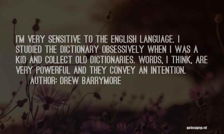 Drew Barrymore Quotes: I'm Very Sensitive To The English Language. I Studied The Dictionary Obsessively When I Was A Kid And Collect Old