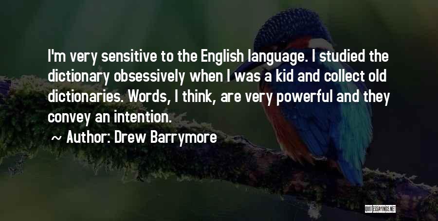 Drew Barrymore Quotes: I'm Very Sensitive To The English Language. I Studied The Dictionary Obsessively When I Was A Kid And Collect Old