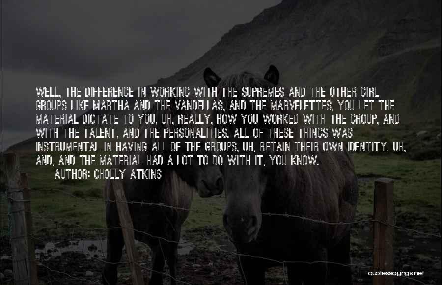 Cholly Atkins Quotes: Well, The Difference In Working With The Supremes And The Other Girl Groups Like Martha And The Vandellas, And The