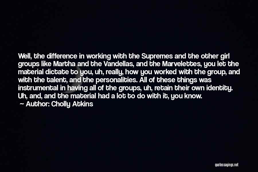 Cholly Atkins Quotes: Well, The Difference In Working With The Supremes And The Other Girl Groups Like Martha And The Vandellas, And The