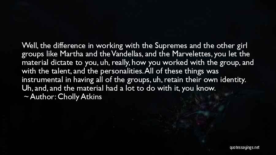 Cholly Atkins Quotes: Well, The Difference In Working With The Supremes And The Other Girl Groups Like Martha And The Vandellas, And The