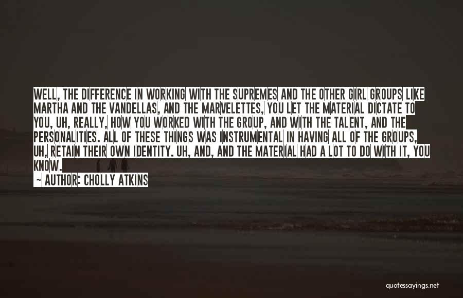 Cholly Atkins Quotes: Well, The Difference In Working With The Supremes And The Other Girl Groups Like Martha And The Vandellas, And The