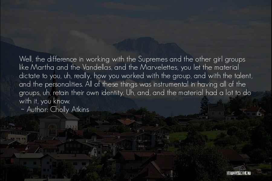 Cholly Atkins Quotes: Well, The Difference In Working With The Supremes And The Other Girl Groups Like Martha And The Vandellas, And The