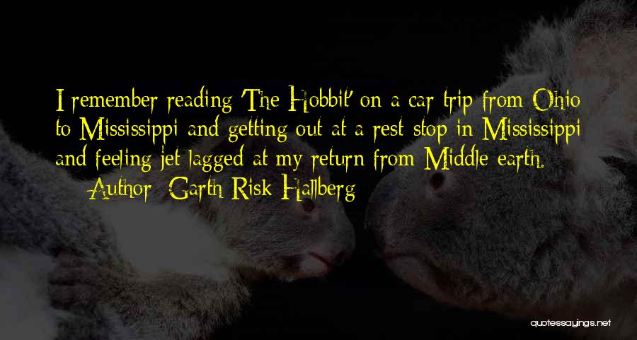 Garth Risk Hallberg Quotes: I Remember Reading 'the Hobbit' On A Car Trip From Ohio To Mississippi And Getting Out At A Rest-stop In