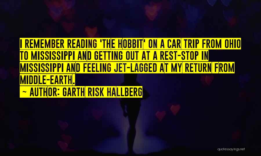 Garth Risk Hallberg Quotes: I Remember Reading 'the Hobbit' On A Car Trip From Ohio To Mississippi And Getting Out At A Rest-stop In