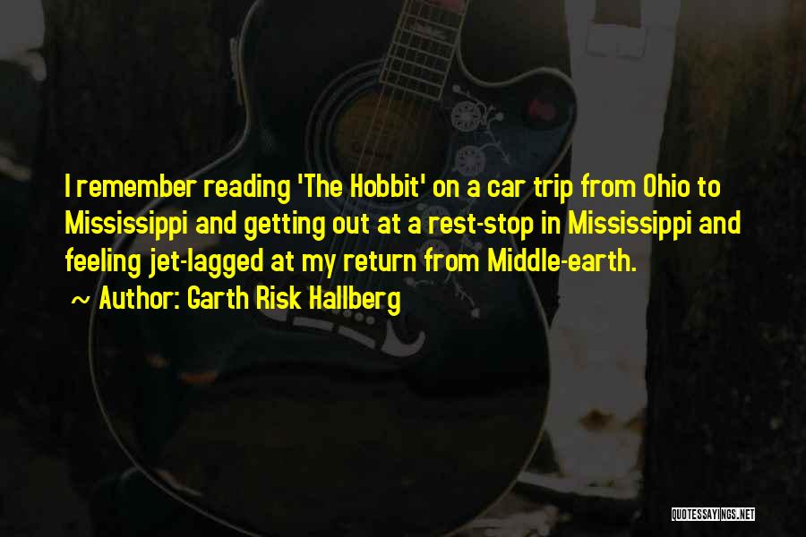 Garth Risk Hallberg Quotes: I Remember Reading 'the Hobbit' On A Car Trip From Ohio To Mississippi And Getting Out At A Rest-stop In