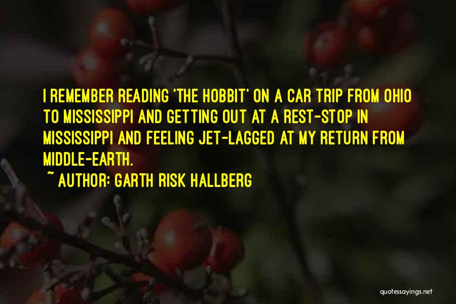 Garth Risk Hallberg Quotes: I Remember Reading 'the Hobbit' On A Car Trip From Ohio To Mississippi And Getting Out At A Rest-stop In