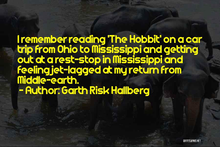 Garth Risk Hallberg Quotes: I Remember Reading 'the Hobbit' On A Car Trip From Ohio To Mississippi And Getting Out At A Rest-stop In