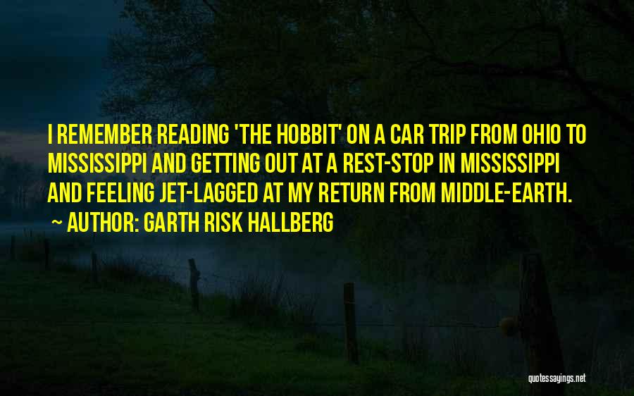 Garth Risk Hallberg Quotes: I Remember Reading 'the Hobbit' On A Car Trip From Ohio To Mississippi And Getting Out At A Rest-stop In