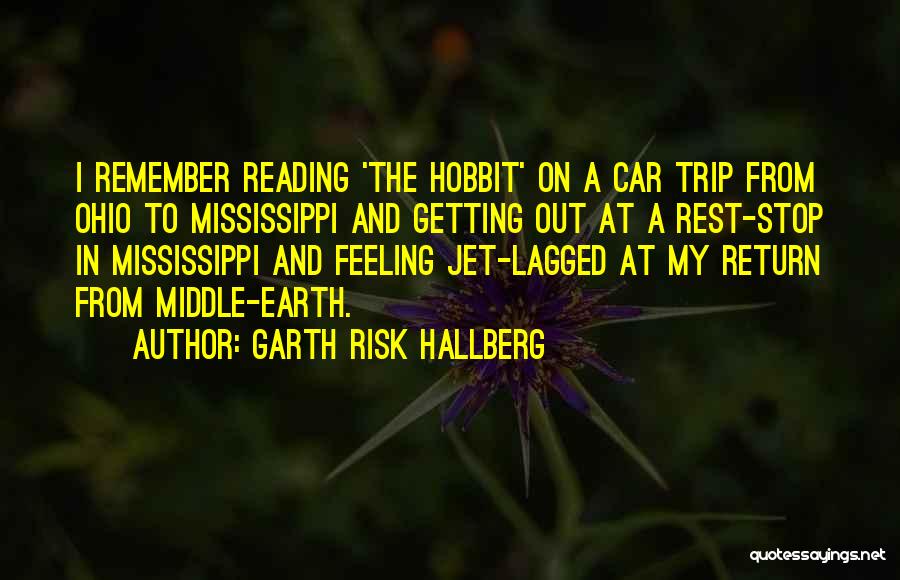 Garth Risk Hallberg Quotes: I Remember Reading 'the Hobbit' On A Car Trip From Ohio To Mississippi And Getting Out At A Rest-stop In