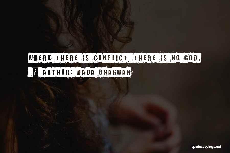 Dada Bhagwan Quotes: Where There Is Conflict, There Is No God.