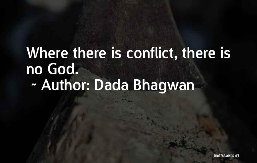 Dada Bhagwan Quotes: Where There Is Conflict, There Is No God.