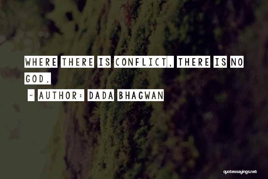 Dada Bhagwan Quotes: Where There Is Conflict, There Is No God.