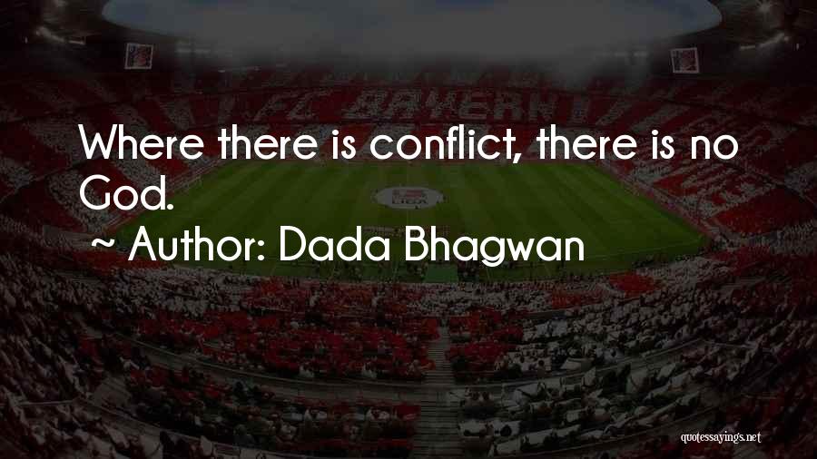 Dada Bhagwan Quotes: Where There Is Conflict, There Is No God.