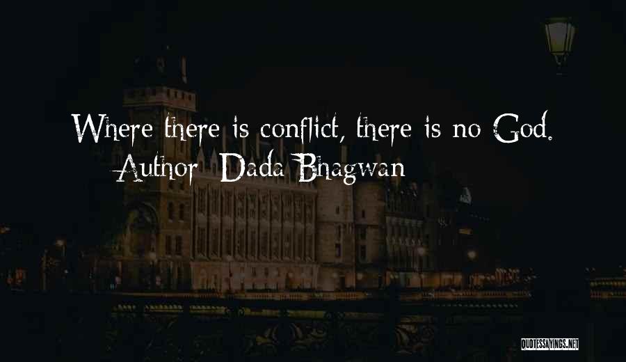 Dada Bhagwan Quotes: Where There Is Conflict, There Is No God.