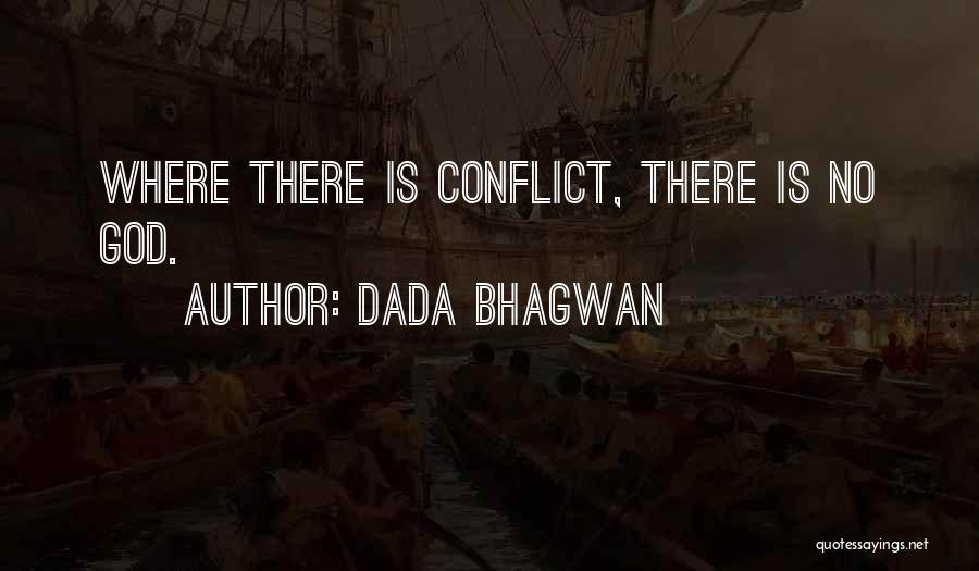 Dada Bhagwan Quotes: Where There Is Conflict, There Is No God.