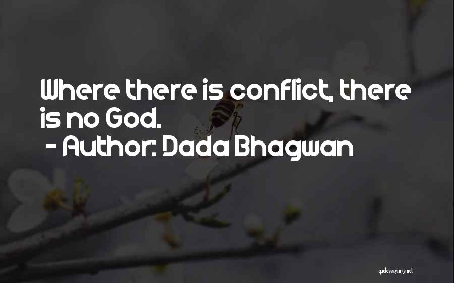 Dada Bhagwan Quotes: Where There Is Conflict, There Is No God.