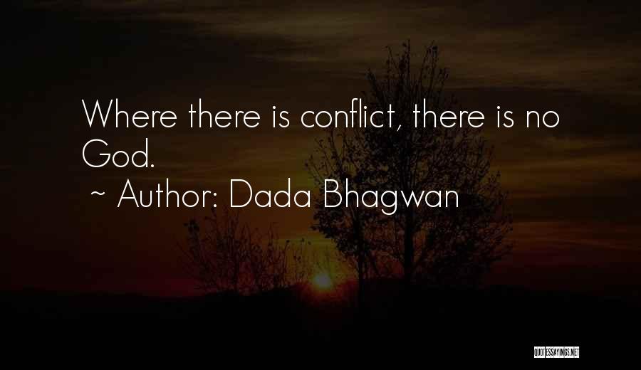 Dada Bhagwan Quotes: Where There Is Conflict, There Is No God.