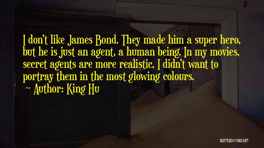 King Hu Quotes: I Don't Like James Bond. They Made Him A Super Hero, But He Is Just An Agent, A Human Being.