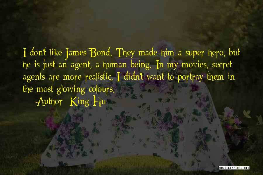 King Hu Quotes: I Don't Like James Bond. They Made Him A Super Hero, But He Is Just An Agent, A Human Being.
