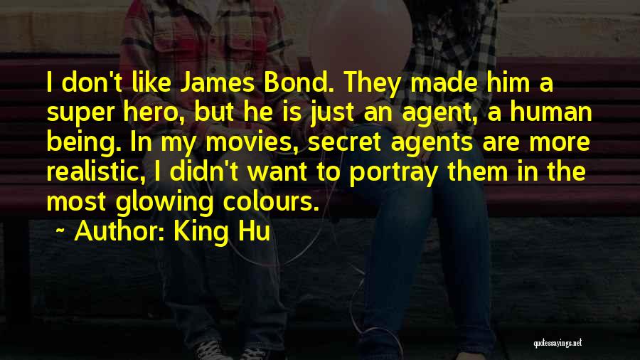 King Hu Quotes: I Don't Like James Bond. They Made Him A Super Hero, But He Is Just An Agent, A Human Being.