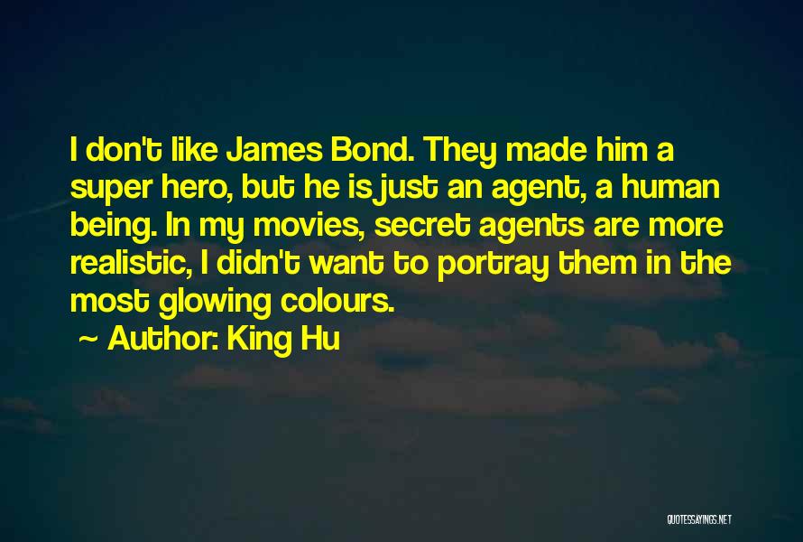 King Hu Quotes: I Don't Like James Bond. They Made Him A Super Hero, But He Is Just An Agent, A Human Being.