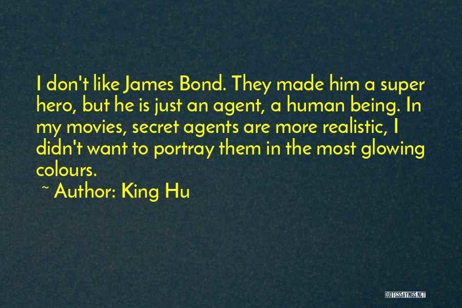 King Hu Quotes: I Don't Like James Bond. They Made Him A Super Hero, But He Is Just An Agent, A Human Being.