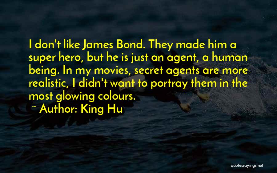 King Hu Quotes: I Don't Like James Bond. They Made Him A Super Hero, But He Is Just An Agent, A Human Being.