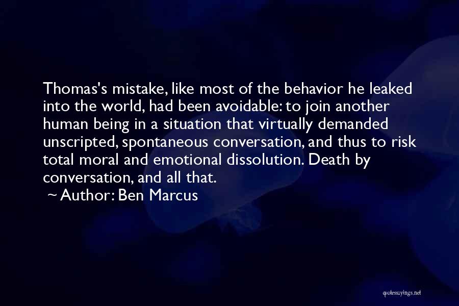 Ben Marcus Quotes: Thomas's Mistake, Like Most Of The Behavior He Leaked Into The World, Had Been Avoidable: To Join Another Human Being