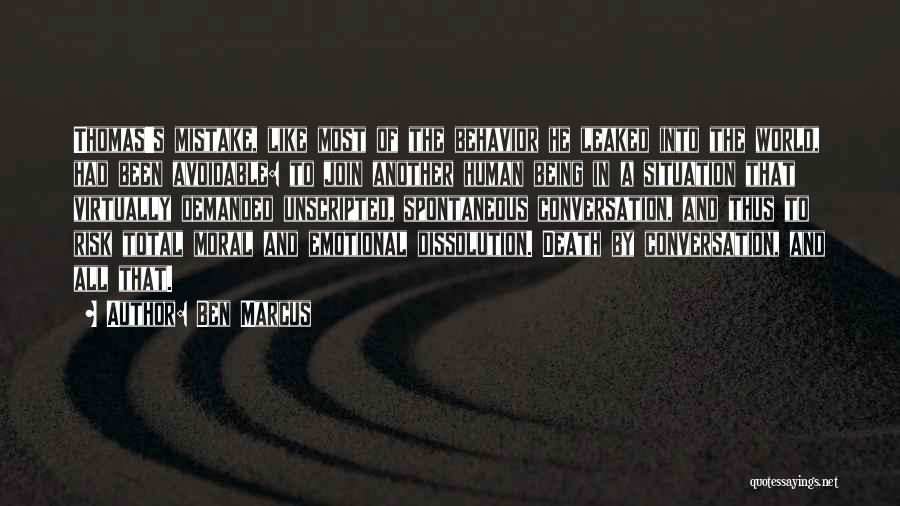 Ben Marcus Quotes: Thomas's Mistake, Like Most Of The Behavior He Leaked Into The World, Had Been Avoidable: To Join Another Human Being