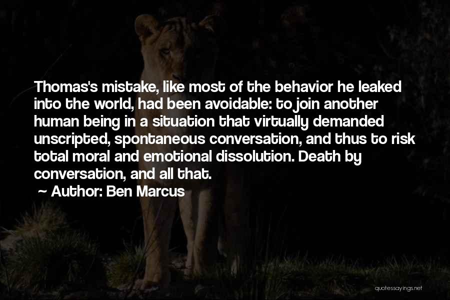 Ben Marcus Quotes: Thomas's Mistake, Like Most Of The Behavior He Leaked Into The World, Had Been Avoidable: To Join Another Human Being
