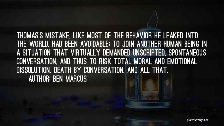 Ben Marcus Quotes: Thomas's Mistake, Like Most Of The Behavior He Leaked Into The World, Had Been Avoidable: To Join Another Human Being