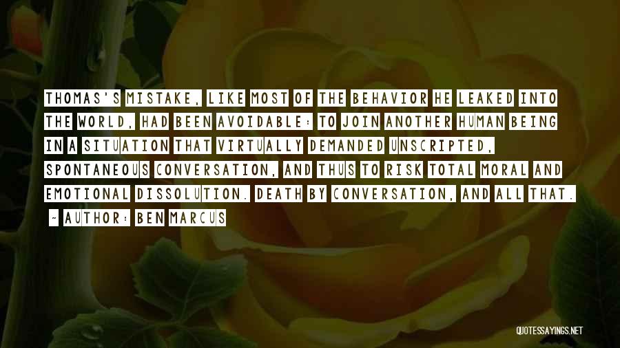 Ben Marcus Quotes: Thomas's Mistake, Like Most Of The Behavior He Leaked Into The World, Had Been Avoidable: To Join Another Human Being